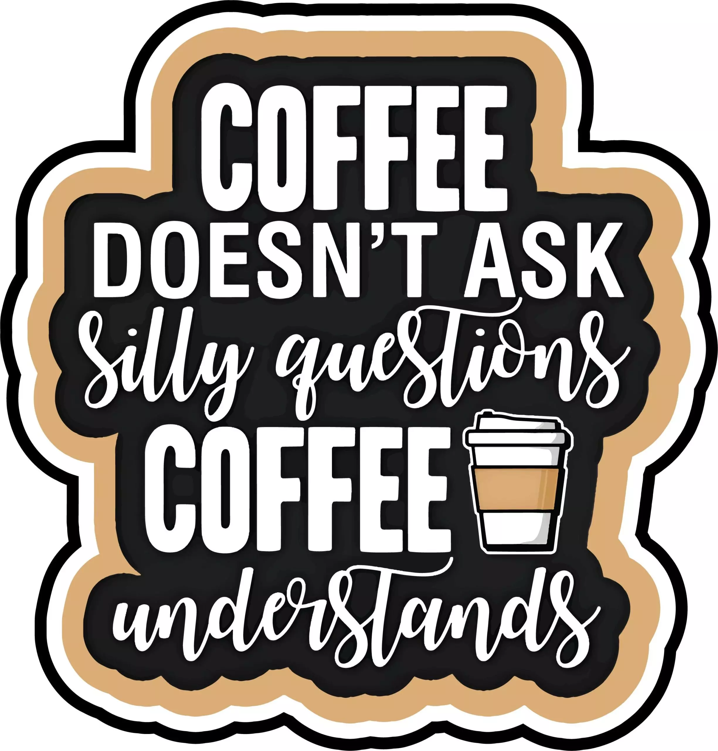 Coffee Doesnt Ask Silly Questions - Coffee - Sticker