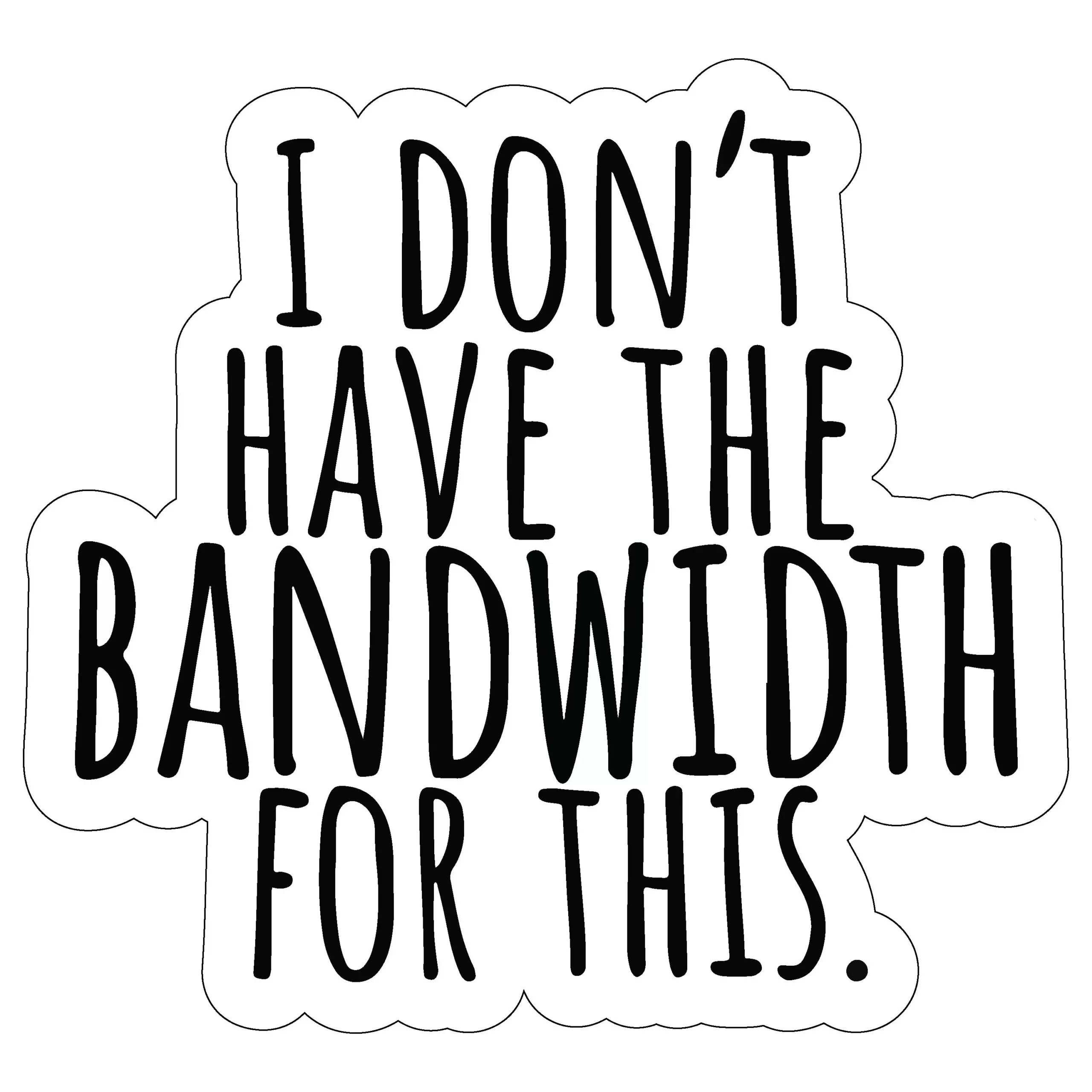 I dont have the bandwidth for this - Meme - Sticker