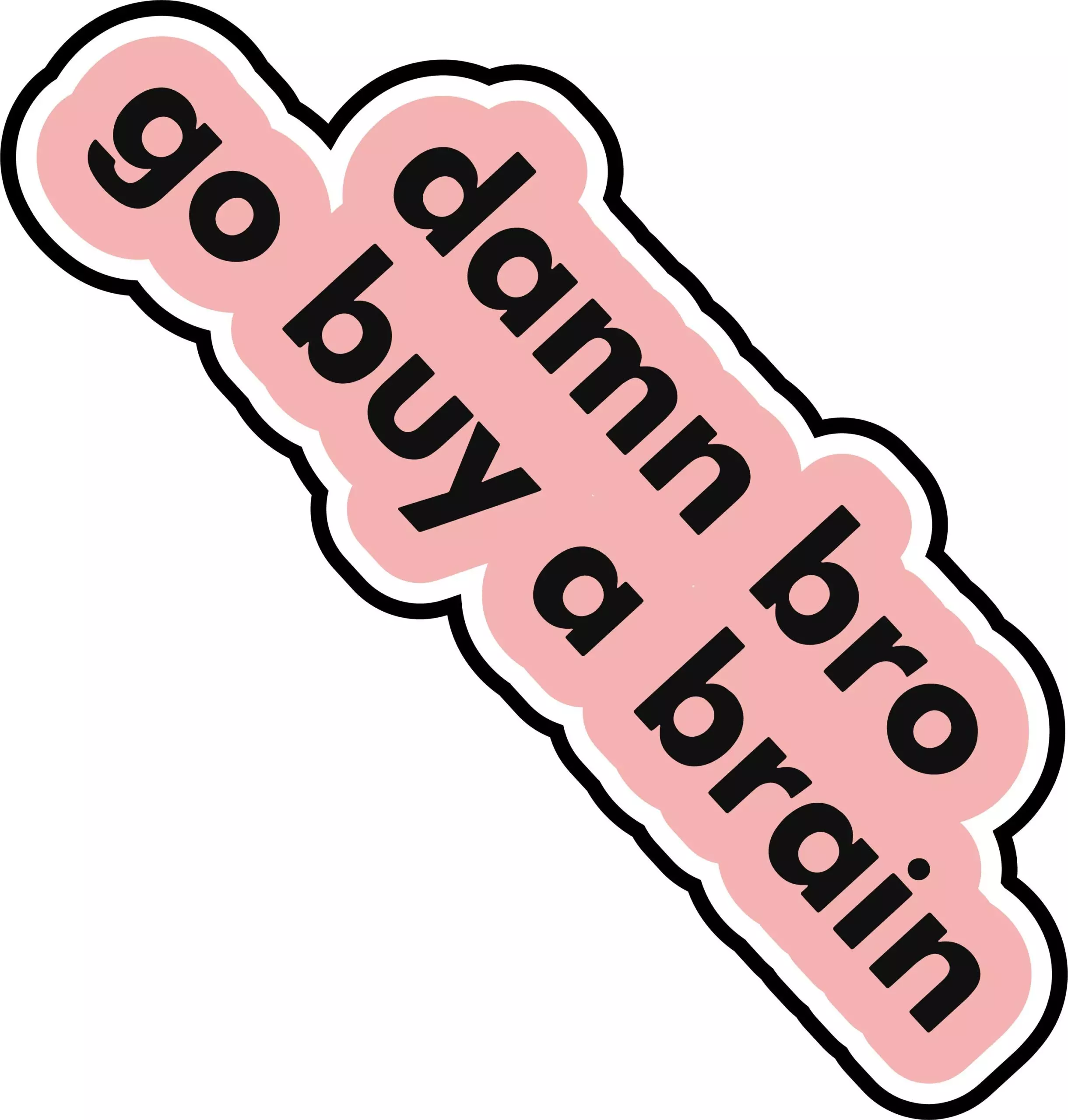Damn bro, go buy a brain - Meme - Sticker