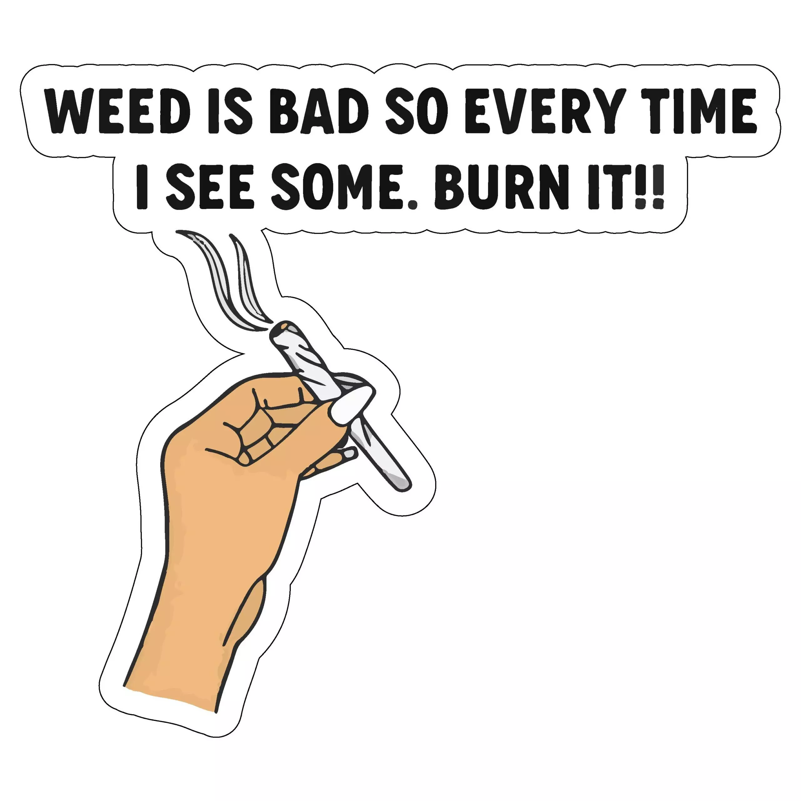 Weed is bad so every time I see some. Burn it! - Meme - Sticker