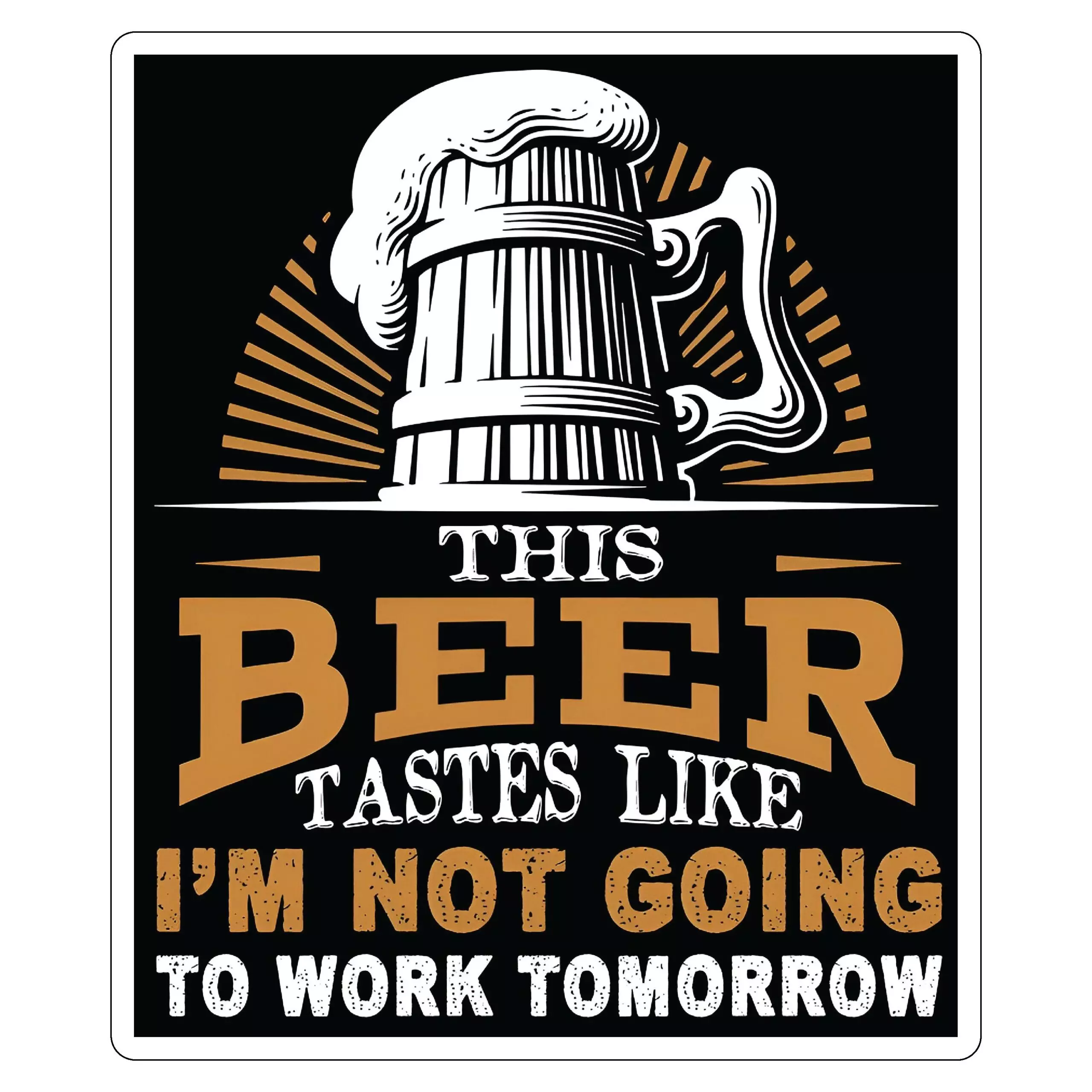 This Beer tastes like I am not going to work tomorrow - Meme - Sticker
